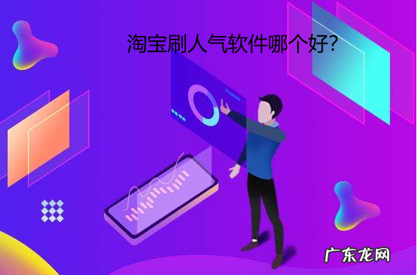 淘宝刷人气软件有什么?淘宝刷人气软件哪个好?