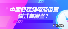 中国短视频电商运营模式有哪些？