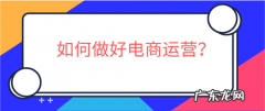 如何做好电商运营？