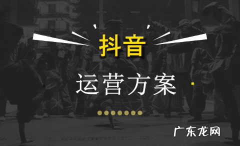 抖音运营方案怎么写，抖音运营思路技巧