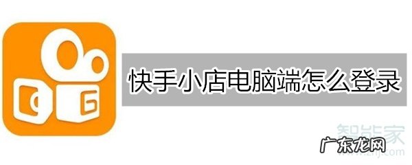 快手小店电脑端怎么登录？操作步骤流程是什么？