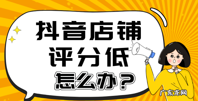 抖音店铺评分低怎么办?怎么解决掉分问题?