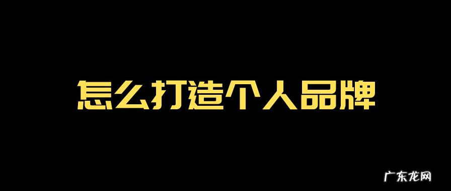 个人品牌如何打造?打造个人品牌方法是什么?