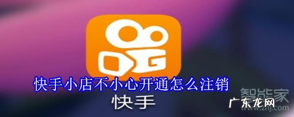 快手小店不小心开通怎么注销？怎么操作？