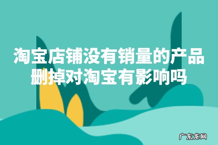 淘宝店铺滞销品删掉对权重有影响吗？对店铺有危害吗？