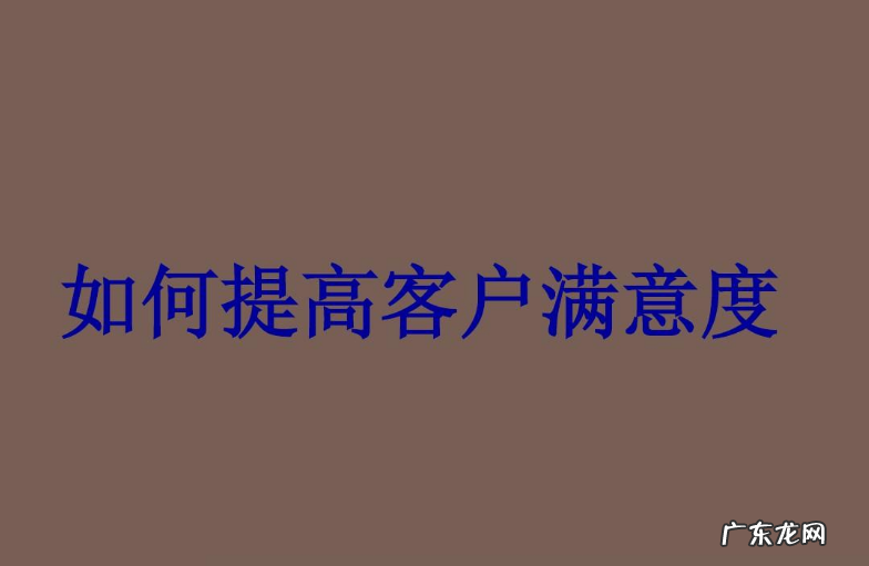 提升满意度的六大技巧 如何提高客户满意度
