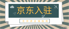 新手无货源店铺操作步骤 京东怎么开无货源店
