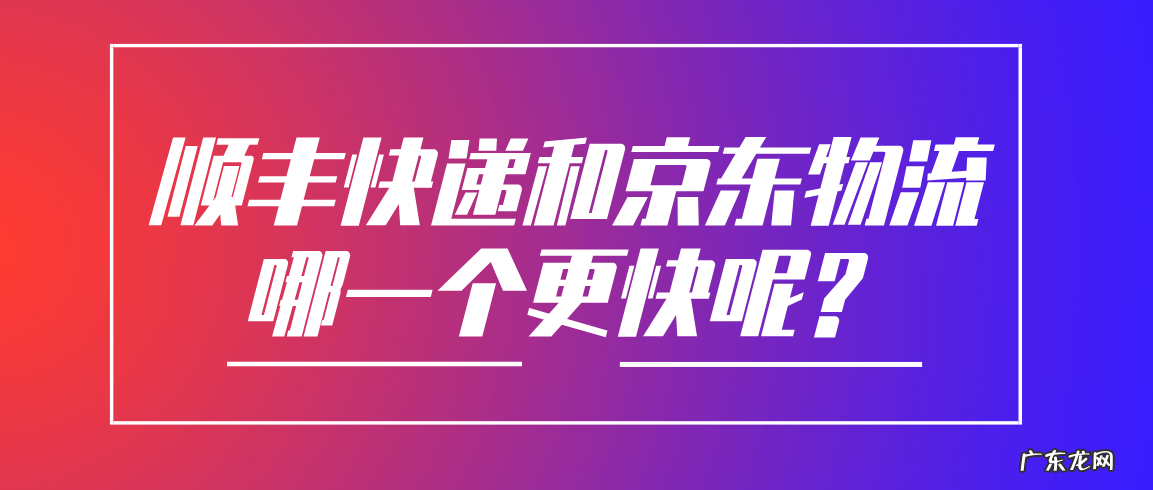 京东快递和顺丰快递哪一个快?有什么区别?