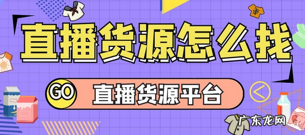 找带货货源平台的方法 直播卖货货源在哪找