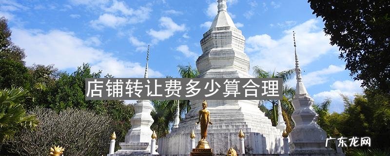 一般店铺转让费是多少?店铺转让费多少算合理?
