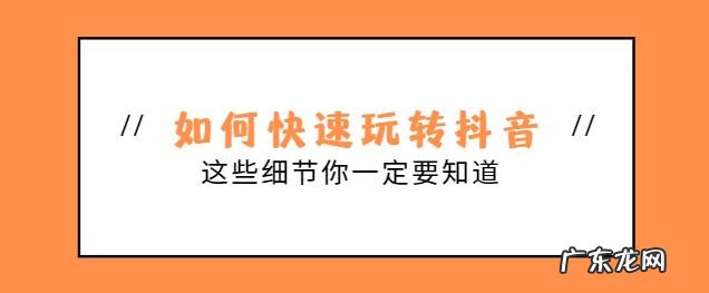 让你受益匪浅的话 全是干货 如何玩转抖音，这几点能让你受益匪浅