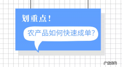 做农产品电商如何提高成单率？农产品电商怎么卖出第一单？