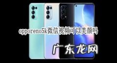 opporeno5k微信视频怎么美颜opporeno5k微信视频开启美颜方法,oppo手机更新后微信美颜？