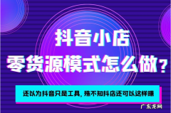 小店无货源运营模式解析 抖音小店运营模式是什么