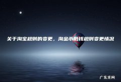 关于淘宝规则的变更，淘金币抵钱规则变更情况