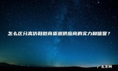 怎么区分高仿鞋微商货源供应商的实力和信誉？