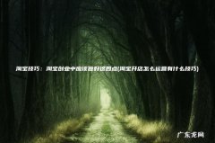 淘宝开店怎么运营有什么技巧 淘宝技巧：淘宝创业中应该做好这四点