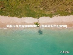 如何做好节日促销 节假日打折促销如何做？