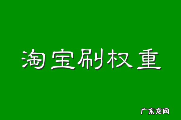 淘宝快速刷权重有什么方法?权重是什么?