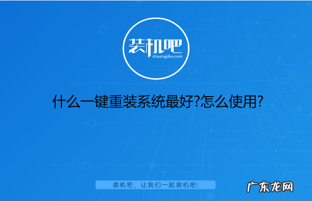 哪个一键重装系统最好 什么一键重装系统最好?怎么使用?