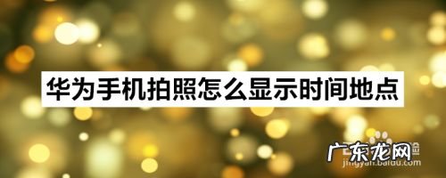 华为手机拍照怎么显示时间地点