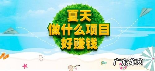 夏天做什么买卖赚钱,做点什么买卖挣钱?