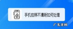 手机拍照不清晰如何处理,拍照最清晰的手机排行？