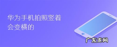 华为手机拍照竖着会变横的