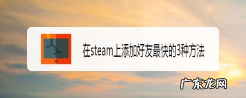 在steam上添加好友最快的3种方法,steam好友邀请发送失败?