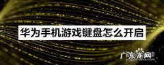 华为手机游戏键盘怎么开启,华为手机游戏键盘添加游戏？