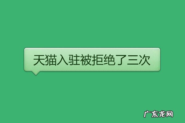 天猫入驻是什么意思 天猫入驻被拒绝了三次是怎么回事?有哪些原因?入驻天猫好通过吗