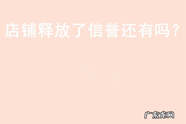 店铺释放了信誉还有吗?要想找回信誉怎么办?