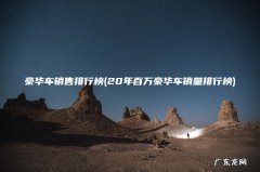 20年百万豪华车销量排行榜 豪华车销售排行榜