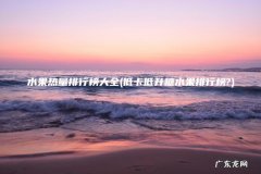 低卡低升糖水果排行榜? 水果热量排行榜大全