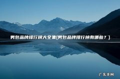 男包品牌排行榜有哪些？ 男包品牌排行榜大全集