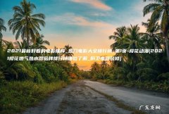 2021樱花燃气热水器品牌排行榜哪位了解_厨卫电器装修 2021最新好看的电影推荐_热门电影大全排