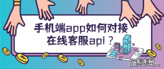 在线客服api如何对接手机端app？
