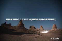 邯郸旅游景点哪里好玩? 邯郸旅游景点大全排行榜