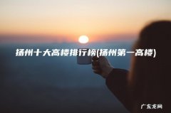 扬州第一高楼 扬州十大高楼排行榜