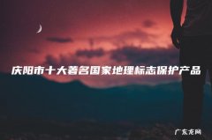 庆阳市十大著名国家地理标志保护产品