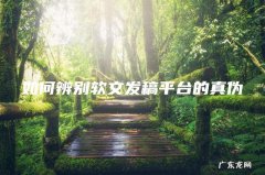 如何辨别软文发稿平台的真伪