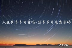 拼多多可靠么 入驻拼多多可靠吗