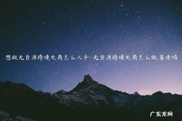 跨境无货源电商赚钱是真的吗 想做无货源跨境电商怎么入手