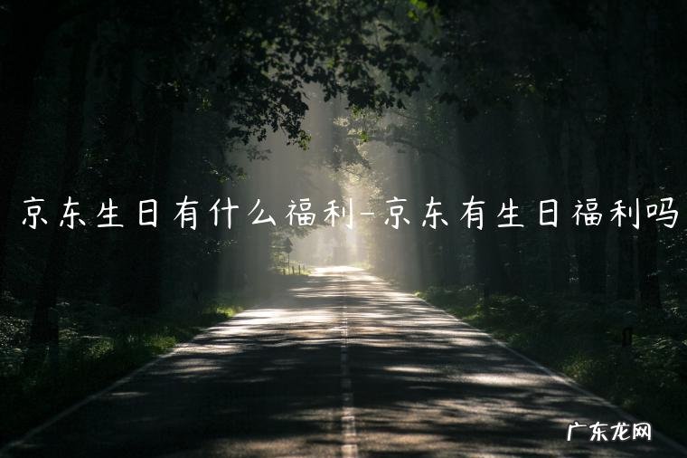 京东的生日礼包是什么 京东生日有什么福利