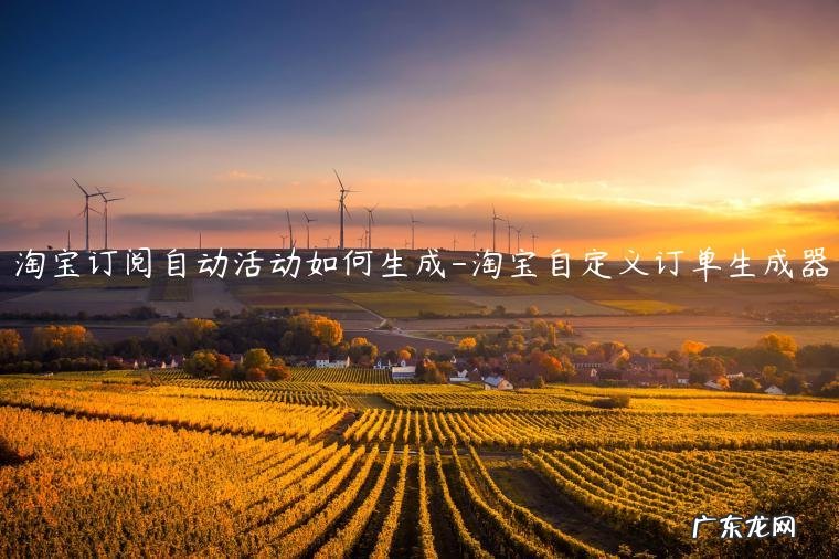 淘宝自定义订单生成器 淘宝订阅自动活动如何生成