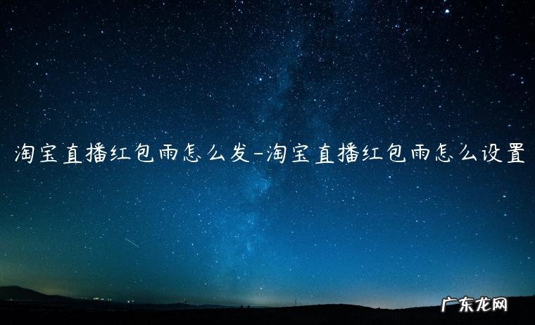 淘宝直播怎么抢红包雨 淘宝直播红包雨怎么发