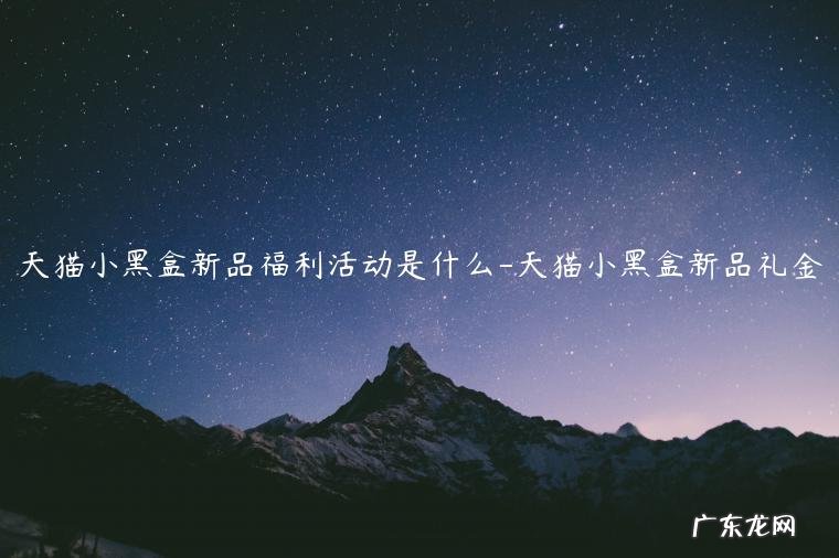 天猫小黑盒有优惠券吗 天猫小黑盒新品福利活动是什么