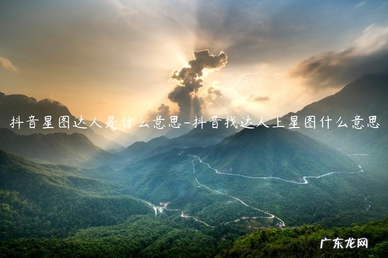 抖音星图是干什么的 抖音星图达人是什么意思