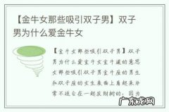 【金牛女那些吸引双子男】双子男为什么爱金牛女