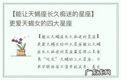 【能让天蝎座长久痴迷的星座】更爱天蝎女的四大星座